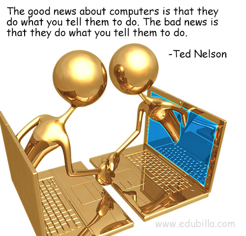 The good news about computers is that they do what you tell them to do. The bad news is that they do what you tell them to do.